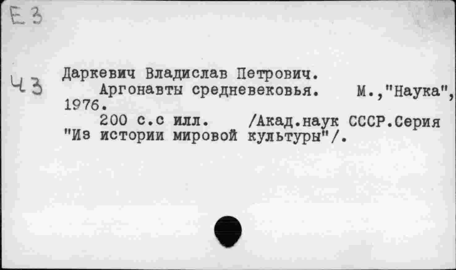 ﻿Даркевич Владислав Петрович.
О Аргонавты средневековья. М.,"Наука", 1976.
200 с.с илл. /Акад.наук СССР.Серия "Из истории мировой культуры"/.